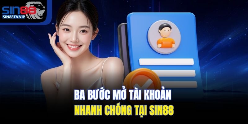 Ba bước mở tài khoản nhanh chóng tại Sin88