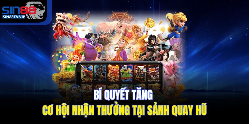 Bí quyết tăng cơ hội nhận thưởng tại sảnh quay hũ