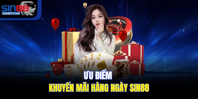 Ưu điểm khuyến mãi hàng ngày Sin88