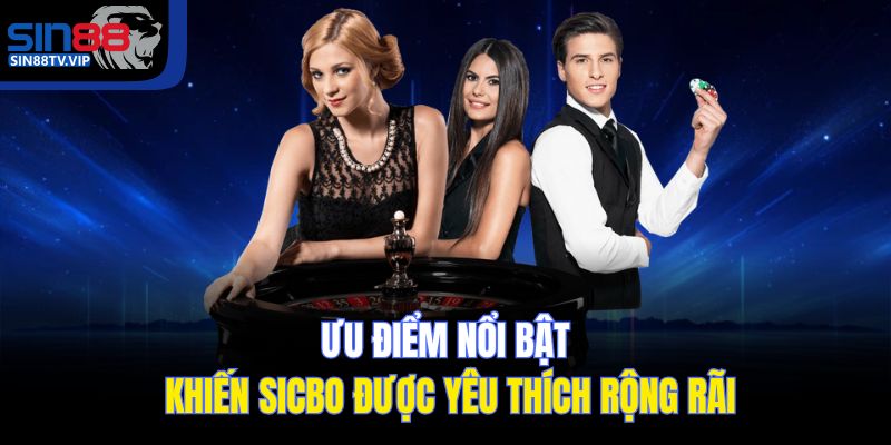 Ưu điểm nổi bật khiến Sicbo được yêu thích rộng rãi